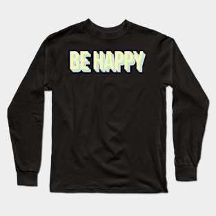 Be Happy Long Sleeve T-Shirt